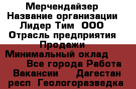 Мерчендайзер › Название организации ­ Лидер Тим, ООО › Отрасль предприятия ­ Продажи › Минимальный оклад ­ 16 000 - Все города Работа » Вакансии   . Дагестан респ.,Геологоразведка п.